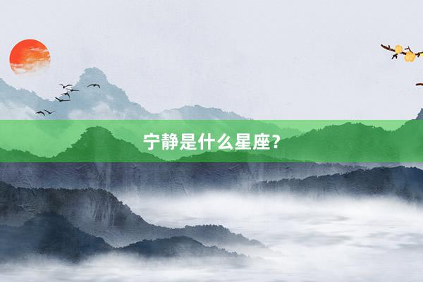 宁静是什么星座？