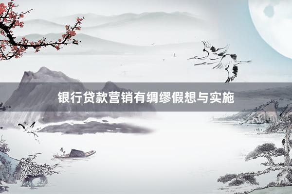 银行贷款营销有绸缪假想与实施